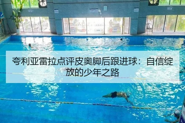 夸利亚雷拉点评皮奥脚后跟进球：自信绽放的少年之路